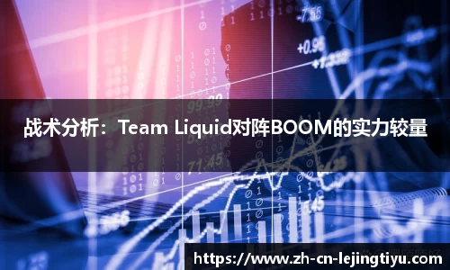 战术分析：Team Liquid对阵BOOM的实力较量